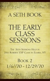 book The Early Class Sessions Book 2 : A Seth Book: The Seth Sessions Held in Jane Roberts' ESP Class in Elmira, NY, 1/6/70 -12/29/70