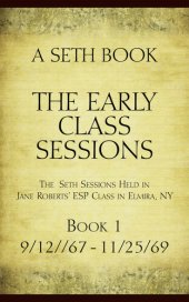 book The Early Class Sessions Book 1: A Seth Book: The Seth Sessions Held in Jane Roberts' ESP Class in Elmira NY, 9/12/67-11/25/69