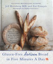 book Gluten-Free Artisan Bread in Five Minutes a Day: The Baking Revolution Continues with 90 New, Delicious and Easy Recipes Made with Gluten-Free Flours