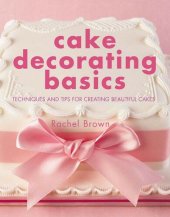 book Cake Decorating Basics: Techniques and Tips for Creating Beautiful Cakes