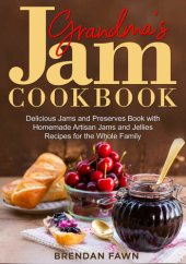 book Grandma's Jam Cookbook: Delicious Jams and Preserves Book with Homemade Artisan Jams and Jellies Recipes for the Whole Family (Sunny Harvest in Jars 13)