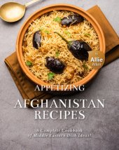 book Appetizing Afghanistan Recipes: A Complete Cookbook of Middle Eastern Dish Ideas!