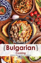 book The Flavors of Bulgarian Cooking: Cookbook from the Depth of the Balkans