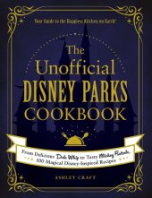 book The Unofficial Disney Parks Cookbook: From Delicious Dole Whip to Tasty Mickey Pretzels, 100 Magical Disney-Inspired Recipes (Unofficial Cookbook)