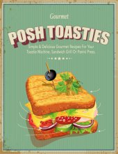 book Posh Toasties: Simple & Delicious Gourmet Recipes For Your Toastie Machine, Sandwich Grill Or Panini Press