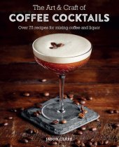 book The art & craft of coffee cocktails : over 80 recipes for mixing coffee and liquor