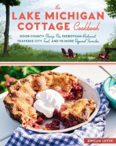 book The Lake Michigan Cottage Cookbook: Door County Cherry Pie, Sheboygan Bratwurst, Traverse City Trout, and 115 More Regional Favorites