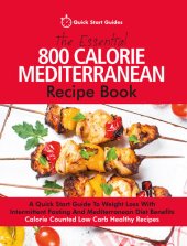 book The Essential 800 Calorie Mediterranean Recipe Book: A Quick Start Guide To Weight Loss With Intermittent Fasting And Mediterranean Diet Benefits. Calorie Counted Low Carb Healthy Recipes