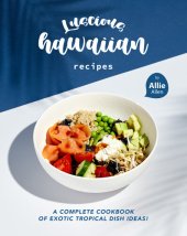 book Luscious Hawaiian Recipes: A Complete Cookbook of Exotic Tropical Dish Ideas!