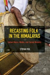 book Recasting Folk in the Himalayas: Indian Music, Media, and Social Mobility