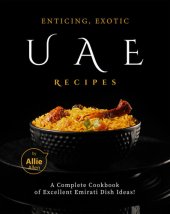 book Enticing, Exotic UAE Recipes: A Complete Cookbook of Excellent Emirati Dish Ideas!