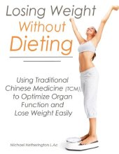 book Losing Weight Without Dieting: Using Traditional Chinese Medicine (TCM) to Optimize Organ Function and Lose Weight Easily