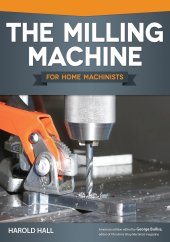 book The Milling Machine for Home Machinists (Fox Chapel Publishing) Over 150 Color Photos & Diagrams; Learn How to Successfully Choose, Install, & Operate a Milling Machine in Your Home Workshop