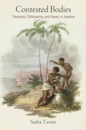 book Contested Bodies: Pregnancy, Childrearing, and Slavery in Jamaica