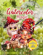 book Watercolor Magic: Fantasievolle Motive Step by Step malen - Mit allen Aquarell-Grundlagen und Mixed-Media-Tricks