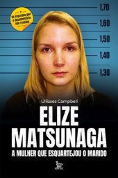 book Elize Matsunaga: a mulher que esquartejou o marido