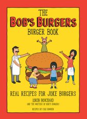 book The Bob's Burgers Burger Book: Real Recipes for Joke Burgers