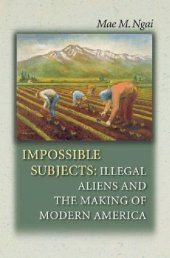 book Impossible Subjects: Illegal Aliens and the Making of America