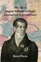 book The Life of August Wilhelm Schlegel, Cosmopolitan of Art and Poetry