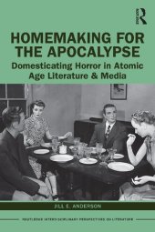 book Homemaking for the Apocalypse: Domesticating Horror in Atomic Age Literature & Media