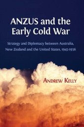 book ANZUS and the Early Cold War: Strategy and Diplomacy Between Australia, New Zealand and the United States, 1945-1956