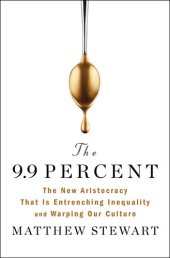 book The 9.9 Percent: The New Aristocracy That Is Entrenching Inequality and Warping Our Culture