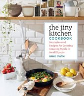 book The Tiny Kitchen Cookbook: Strategies and Recipes for Creating Amazing Meals in Small Spaces