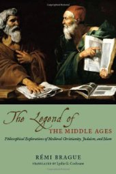 book The Legend of the Middle Ages: Philosophical Explorations of Medieval Christianity, Judaism, and Islam