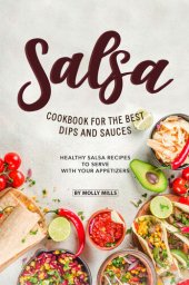 book Salsa Cookbook for The Best Dips and Sauces: 20+ Healthy Salsa Recipes to Serve with Your Appetizers