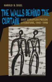 book The Walls Behind the Curtain: East European Prison Literature, 1945–1990