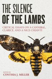 book The Silence of the Lambs: Critical Essays on a Cannibal, Clarice, and a Nice Chianti