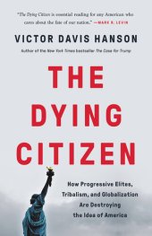 book The Dying Citizen: How Progressive Elites, Tribalism, and Globalization Are Destroying the Idea of America