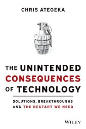 book The Unintended Consequences Of Technology: Solutions, Breakthroughs, And The Restart We Need