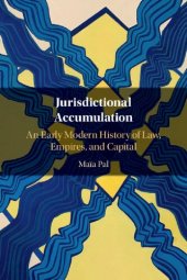 book Jurisdictional Accumulation: An Early Modern History Of Law, Empires, And Capital