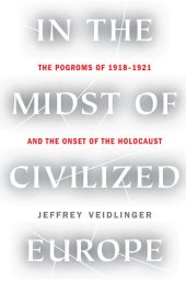 book In the Midst of Civilized Europe: The Pogroms of 1918–1921 and the Onset of the Holocaust