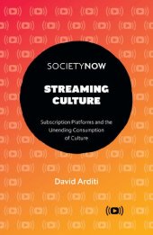 book Streaming Culture: Subscription Platforms and the Unending Consumption of Culture