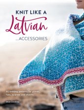 book Knit Like a Latvian: Accessories: 40 Knitting Patterns for Gloves, Hats, Scarves and Shawls