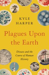 book Plagues upon the Earth: Disease and the Course of Human History