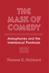 book The Mask of Comedy: Aristophanes and the Intertextual Parabasis