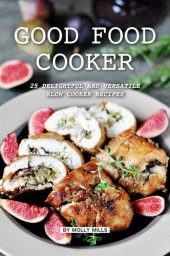 book Good Food Cooker: 25 Delightful and Versatile Slow Cooker Recipes