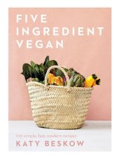 book Five Ingredient Vegan: 100 Simple, Fast, Modern Recipes