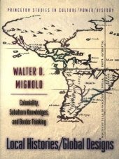 book Local Histories/Global Designs: Coloniality, Subaltern Knowledges, and Border Thinking (Princeton Studies in Culture/Power/History)