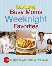 book Southern Living Busy Moms Weeknight Favorites: 130 Suppers Your Family Will Love