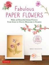 book Fabulous Paper Flowers: Make 43 Beautiful Asian Flowers - From Irises to Cherry Blossoms to Peonies (with 270 Tracing Templates)