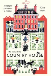 book The Story of the Country House: A History of Places and People