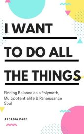 book I Want to Do All the Things: Finding Balance as a Polymath, Multipotentialite & Renaissance Soul