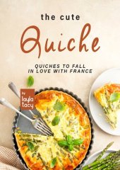 book The Cute Quiche: Quiches to Fall in Love with France