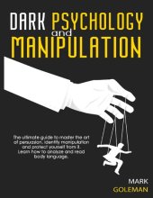 book Dark Psychology and Manipulation: The Ultimate Guide To Master The Art Of Persuasion, Identify Manipulation and Protect Yourself From It. Learn How To Analyze and Read Body Language.