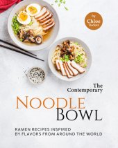 book The Contemporary Noodle Bowl: Ramen Recipes Inspired by Flavors from Around the World