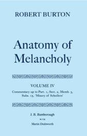 book The Anatomy of Melancholy: Volume IV: Commentary up to Part 1, Section 2, Member 3, Subsection 15, "Misery of Schollers"